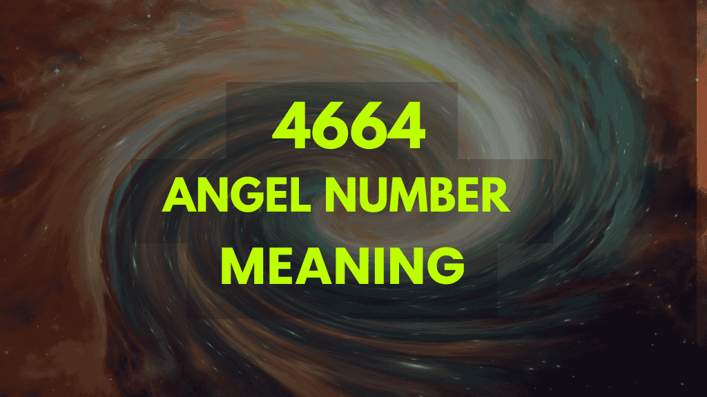 Seeing 4664 Angel Number? Heres What It Means for Your Growth and Manifestation