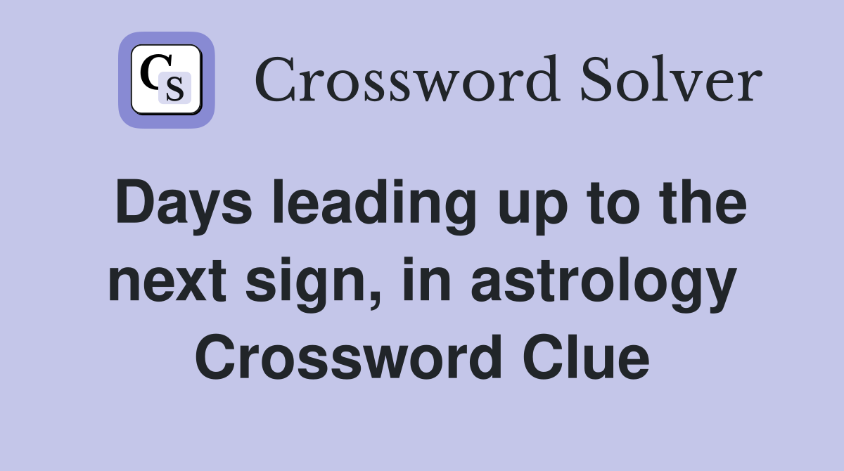 Astrology Crossword: Days Leading Up to the Next Sign, What are the Best Hints?
